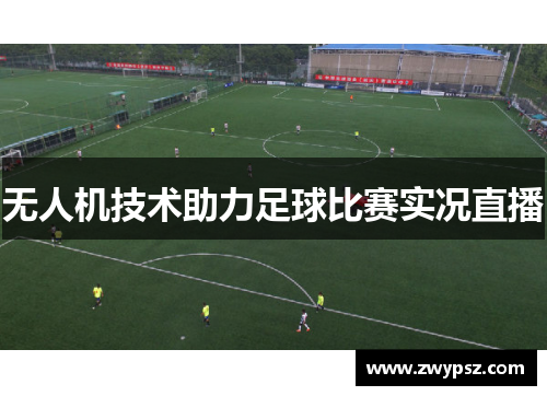 无人机技术助力足球比赛实况直播